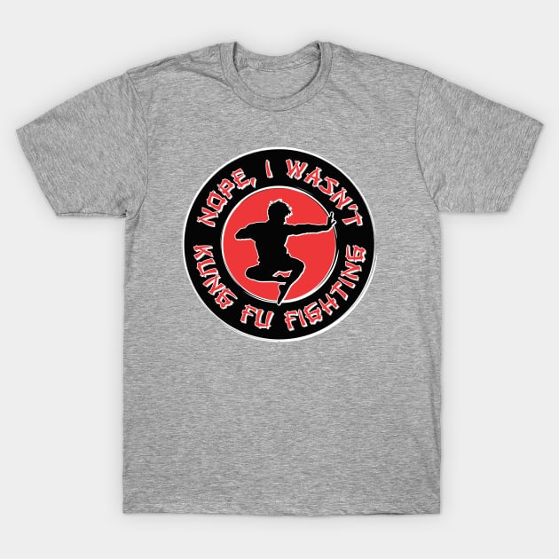 Nope, I wasn't kung fu fighting T-Shirt by RobiMerch